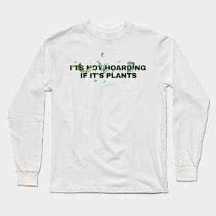 its not hoarding if its plants // funny sayings Long Sleeve T-Shirt